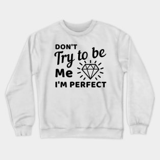 Don't try to be me I'm perfect Crewneck Sweatshirt